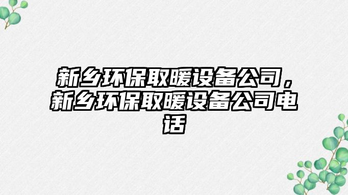 新鄉(xiāng)環(huán)保取暖設(shè)備公司，新鄉(xiāng)環(huán)保取暖設(shè)備公司電話