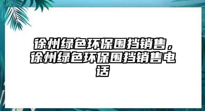 徐州綠色環(huán)保圍擋銷售，徐州綠色環(huán)保圍擋銷售電話