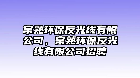 常熟環(huán)保反光線有限公司，常熟環(huán)保反光線有限公司招聘