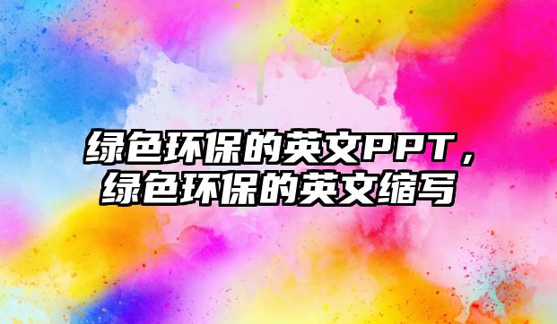 綠色環(huán)保的英文PPT，綠色環(huán)保的英文縮寫