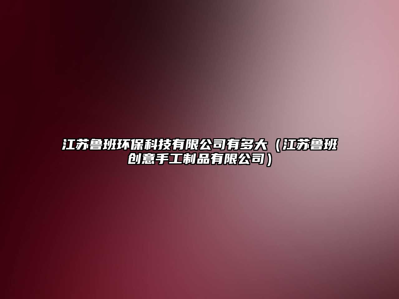 江蘇魯班環(huán)?？萍加邢薰居卸啻螅ńK魯班創(chuàng)意手工制品有限公司）