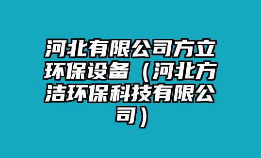 河北有限公司方立環(huán)保設(shè)備（河北方潔環(huán)?？萍加邢薰荆?/> 
									</a>
									<h4 class=