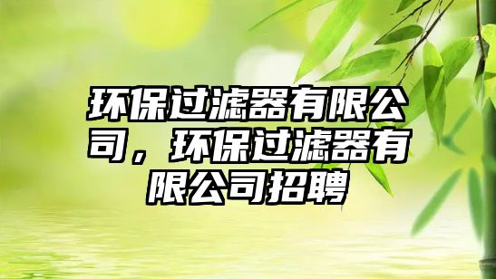 環(huán)保過濾器有限公司，環(huán)保過濾器有限公司招聘