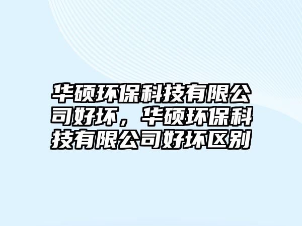華碩環(huán)?？萍加邢薰竞脡?，華碩環(huán)?？萍加邢薰竞脡膮^(qū)別
