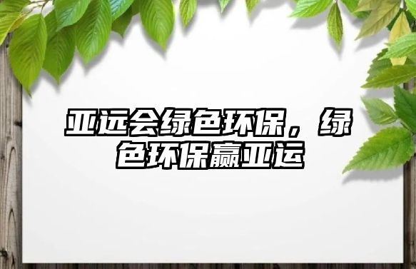 亞遠會綠色環(huán)保，綠色環(huán)保贏亞運