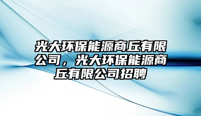 光大環(huán)保能源商丘有限公司，光大環(huán)保能源商丘有限公司招聘