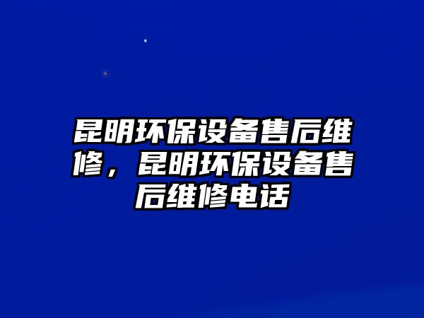 昆明環(huán)保設(shè)備售后維修，昆明環(huán)保設(shè)備售后維修電話