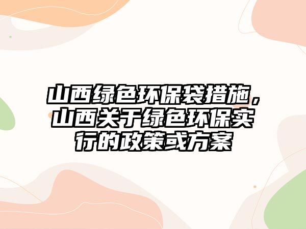 山西綠色環(huán)保袋措施，山西關(guān)于綠色環(huán)保實行的政策或方案