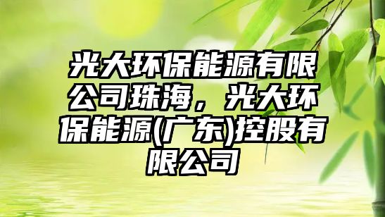 光大環(huán)保能源有限公司珠海，光大環(huán)保能源(廣東)控股有限公司