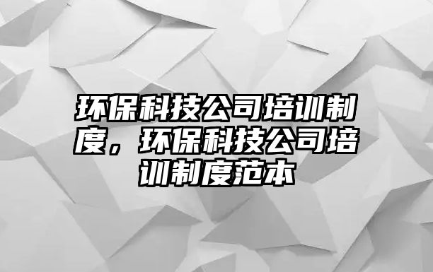 環(huán)?？萍脊九嘤?xùn)制度，環(huán)?？萍脊九嘤?xùn)制度范本