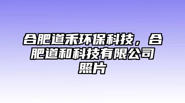 合肥道禾環(huán)保科技，合肥道和科技有限公司照片