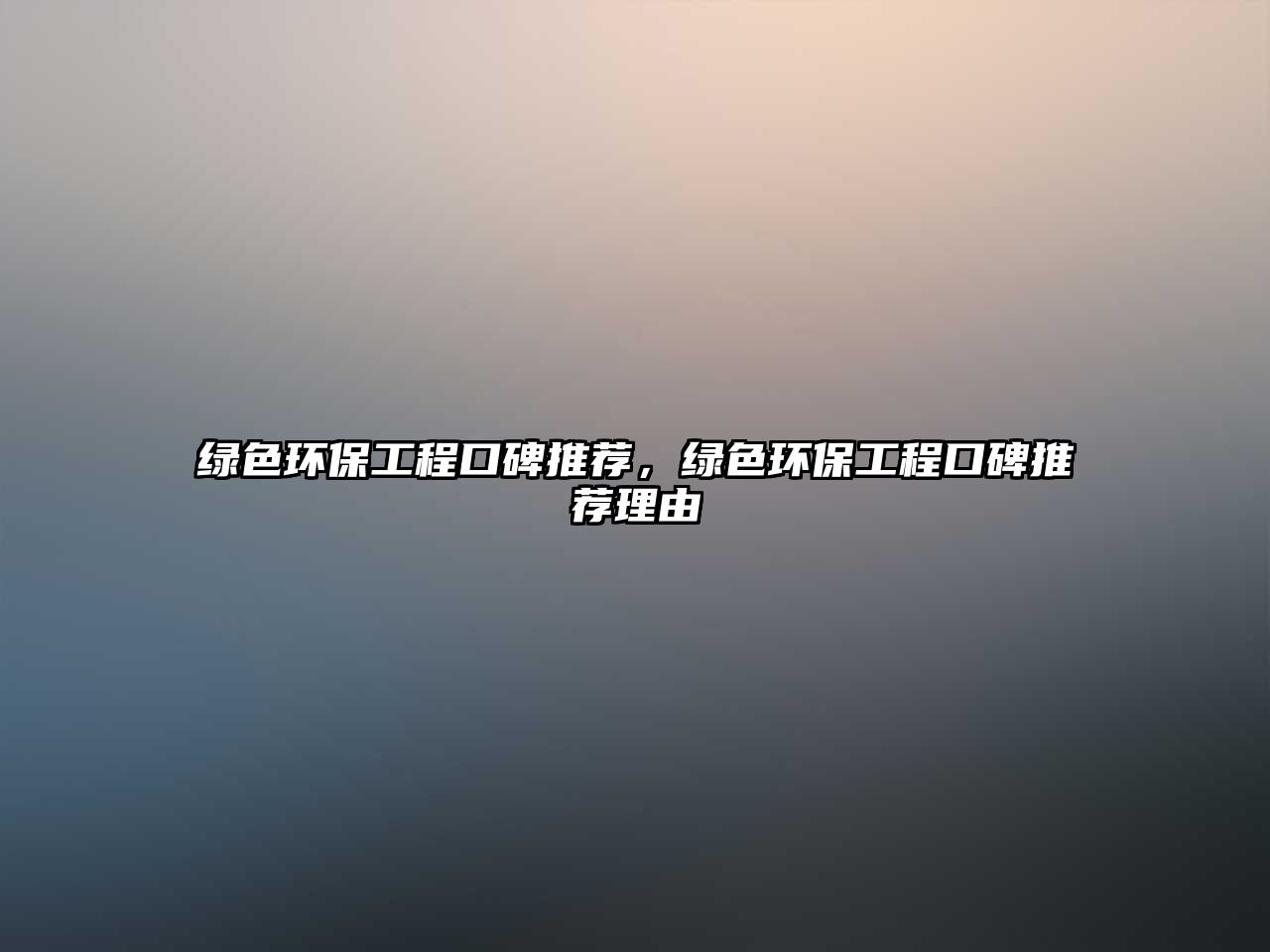 綠色環(huán)保工程口碑推薦，綠色環(huán)保工程口碑推薦理由