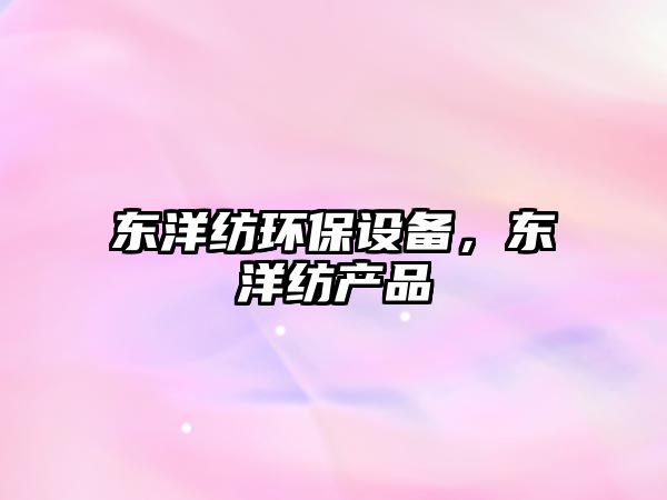 東洋紡環(huán)保設(shè)備，東洋紡產(chǎn)品