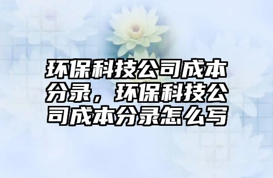 環(huán)?？萍脊境杀痉咒?，環(huán)保科技公司成本分錄怎么寫