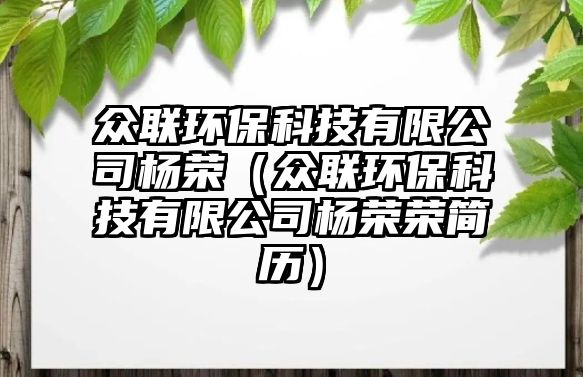 眾聯(lián)環(huán)保科技有限公司楊榮（眾聯(lián)環(huán)?？萍加邢薰緱顦s榮簡歷）