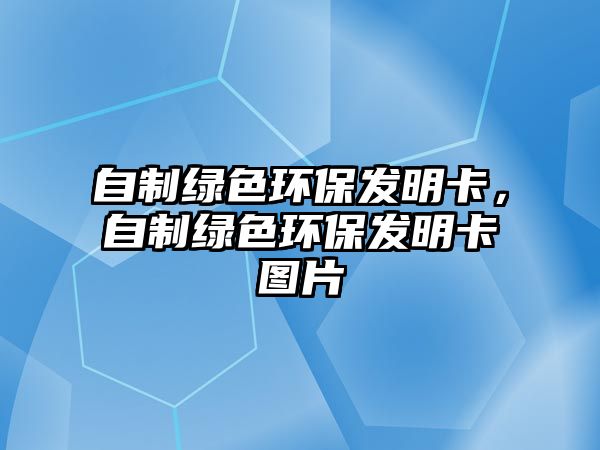 自制綠色環(huán)保發(fā)明卡，自制綠色環(huán)保發(fā)明卡圖片