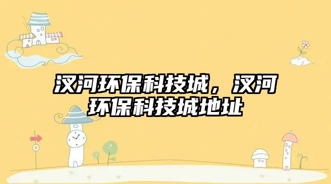 汊河環(huán)?？萍汲牵夂迎h(huán)?？萍汲堑刂?/> 
									</a>
									<h4 class=