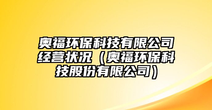 奧福環(huán)?？萍加邢薰窘?jīng)營狀況（奧福環(huán)保科技股份有限公司）