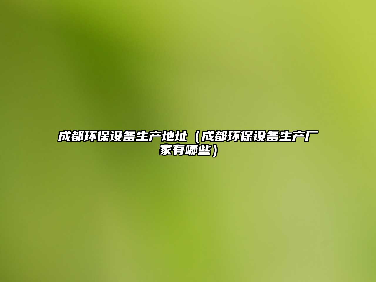 成都環(huán)保設(shè)備生產(chǎn)地址（成都環(huán)保設(shè)備生產(chǎn)廠家有哪些）