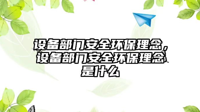 設(shè)備部門安全環(huán)保理念，設(shè)備部門安全環(huán)保理念是什么