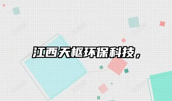 江西天樞環(huán)?？萍?，