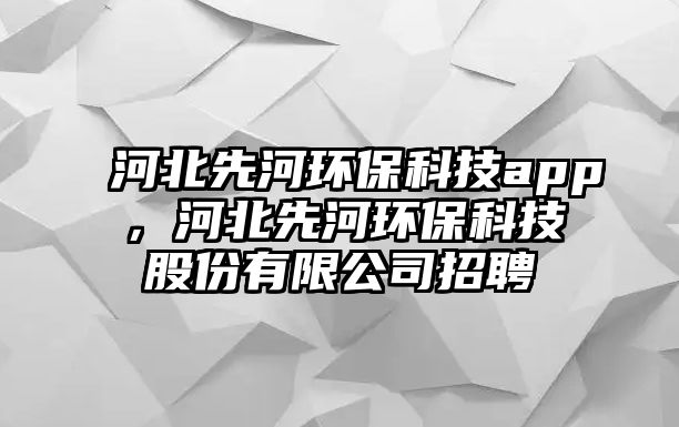 河北先河環(huán)?？萍糰pp，河北先河環(huán)?？萍脊煞萦邢薰菊衅?/> 
									</a>
									<h4 class=