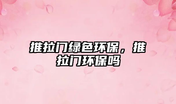 推拉門綠色環(huán)保，推拉門環(huán)保嗎