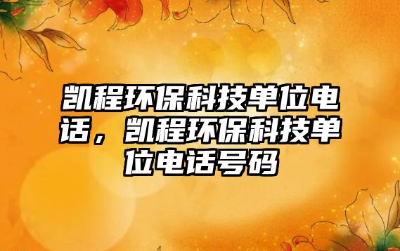 凱程環(huán)?？萍紗挝浑娫挘瑒P程環(huán)?？萍紗挝浑娫捥?hào)碼