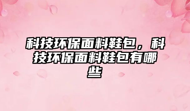 科技環(huán)保面料鞋包，科技環(huán)保面料鞋包有哪些