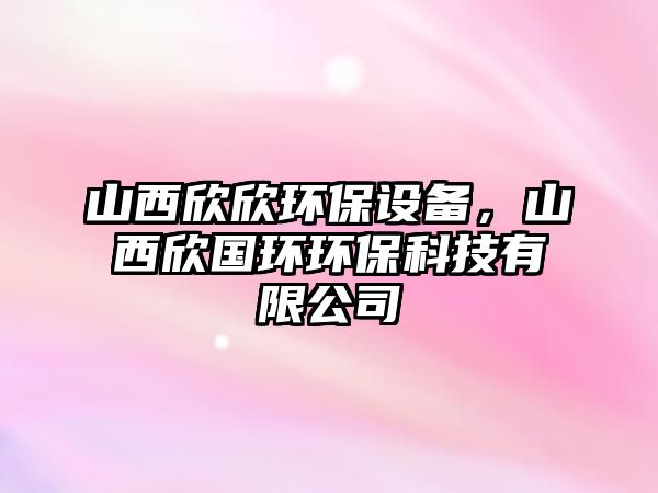 山西欣欣環(huán)保設備，山西欣國環(huán)環(huán)?？萍加邢薰? class=