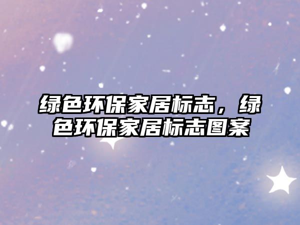 綠色環(huán)保家居標志，綠色環(huán)保家居標志圖案