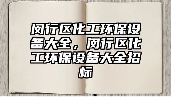 閔行區(qū)化工環(huán)保設(shè)備大全，閔行區(qū)化工環(huán)保設(shè)備大全招標(biāo)