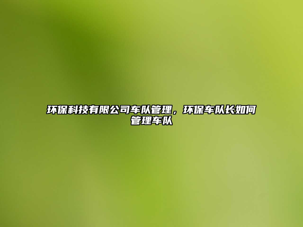 環(huán)?？萍加邢薰拒囮牴芾?，環(huán)保車隊長如何管理車隊