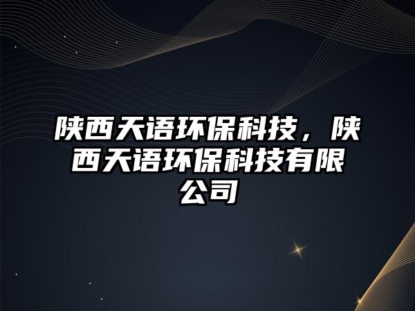 陜西天語環(huán)?？萍?，陜西天語環(huán)?？萍加邢薰?/> 
									</a>
									<h4 class=