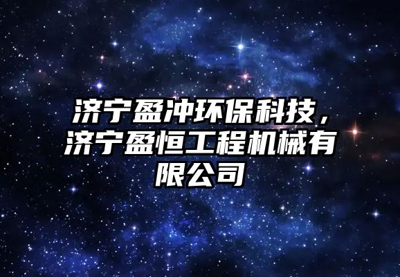 濟(jì)寧盈沖環(huán)保科技，濟(jì)寧盈恒工程機(jī)械有限公司