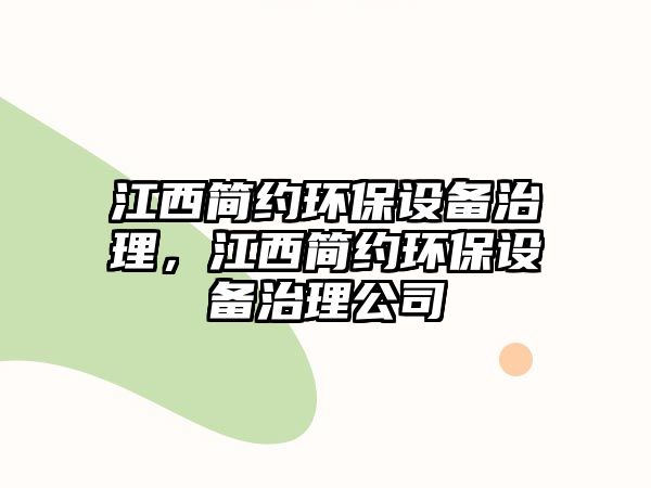 江西簡(jiǎn)約環(huán)保設(shè)備治理，江西簡(jiǎn)約環(huán)保設(shè)備治理公司