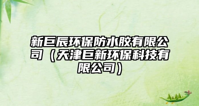 新巨辰環(huán)保防水膠有限公司（天津巨新環(huán)?？萍加邢薰荆? class=