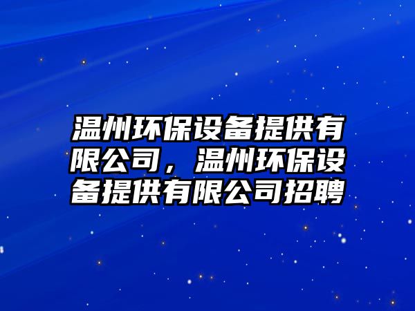 溫州環(huán)保設備提供有限公司，溫州環(huán)保設備提供有限公司招聘