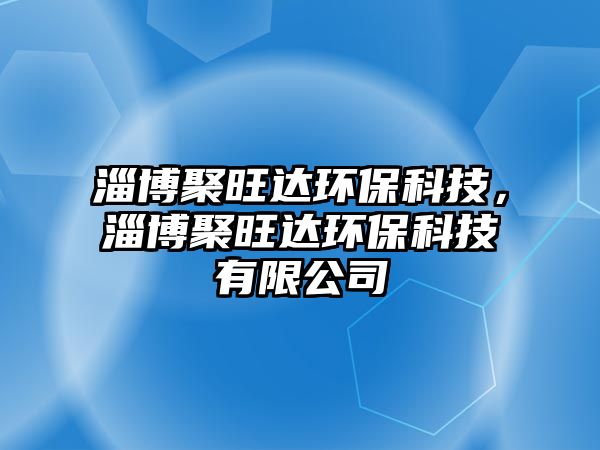 淄博聚旺達(dá)環(huán)?？萍?，淄博聚旺達(dá)環(huán)保科技有限公司