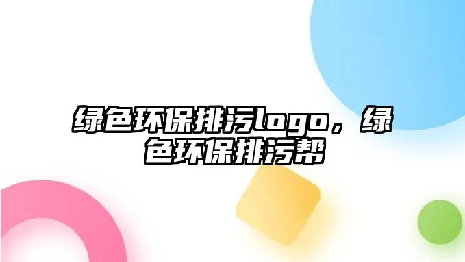 綠色環(huán)保排污logo，綠色環(huán)保排污幫