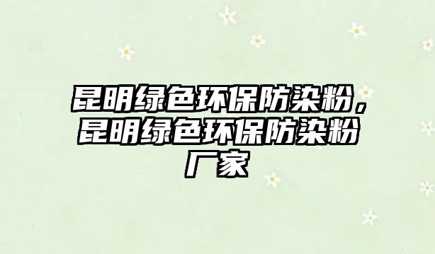昆明綠色環(huán)保防染粉，昆明綠色環(huán)保防染粉廠家