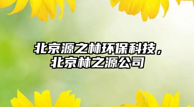 北京源之林環(huán)保科技，北京林之源公司