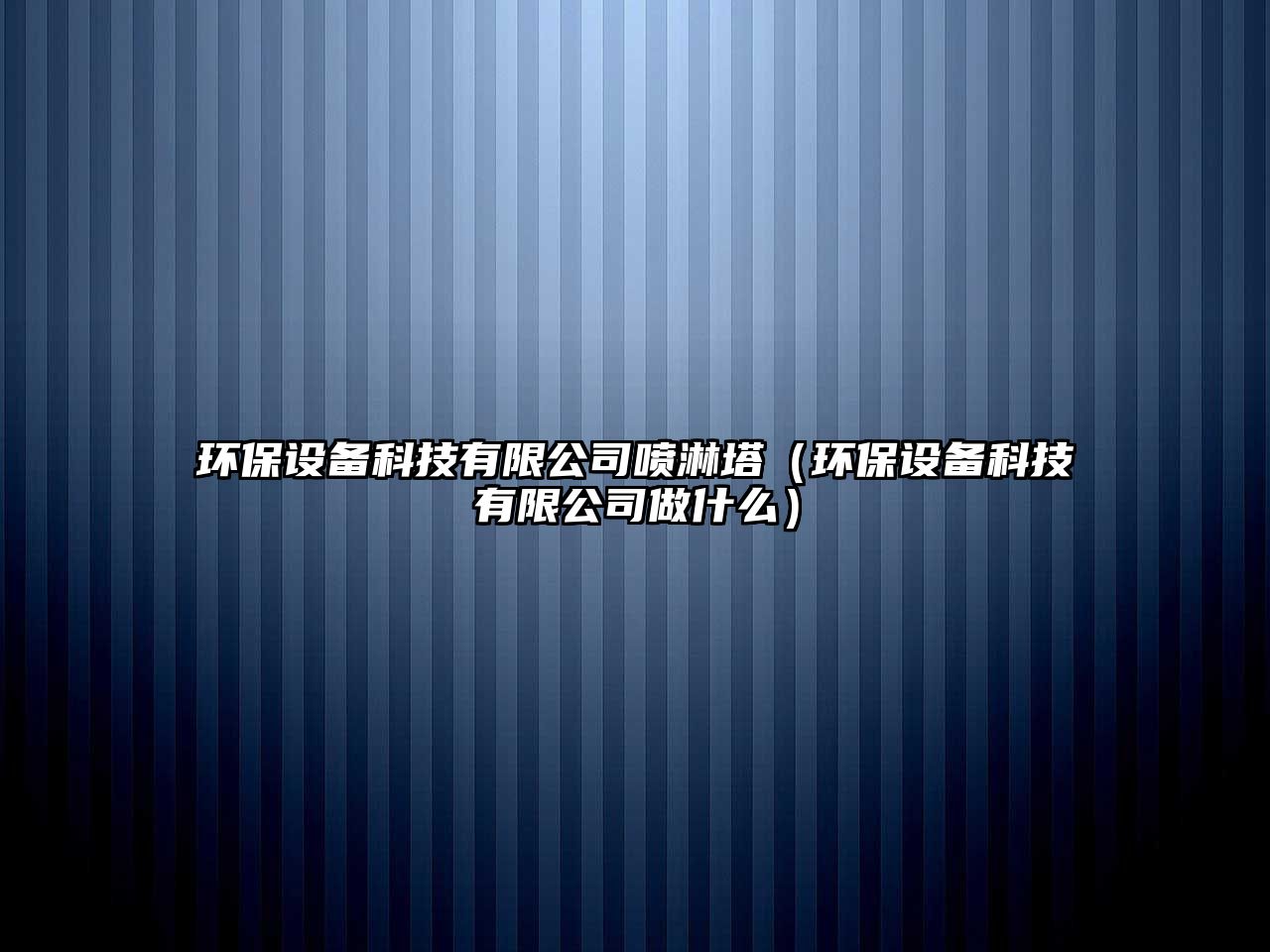 環(huán)保設備科技有限公司噴淋塔（環(huán)保設備科技有限公司做什么）