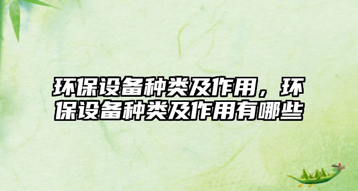 環(huán)保設(shè)備種類及作用，環(huán)保設(shè)備種類及作用有哪些