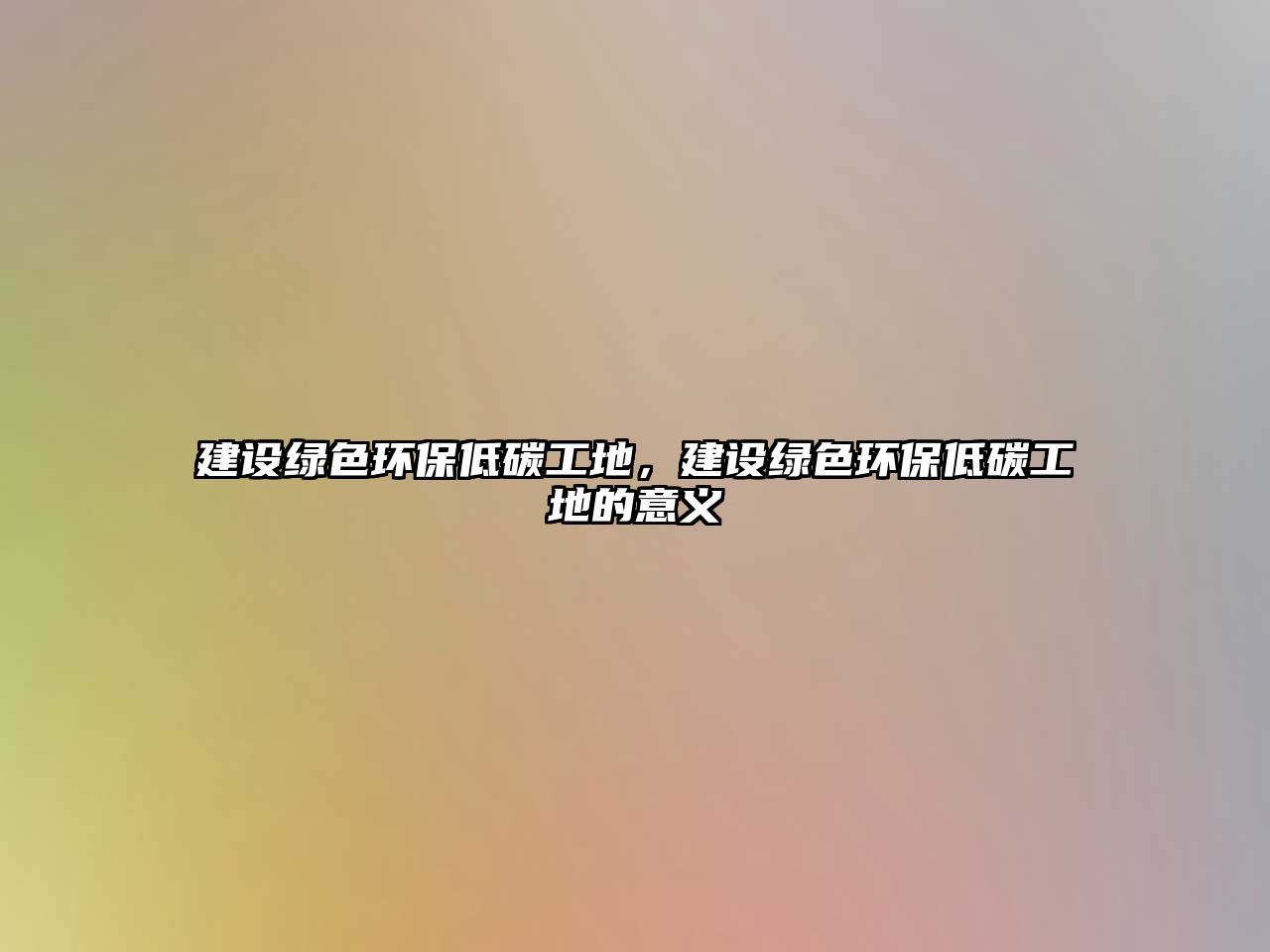 建設(shè)綠色環(huán)保低碳工地，建設(shè)綠色環(huán)保低碳工地的意義