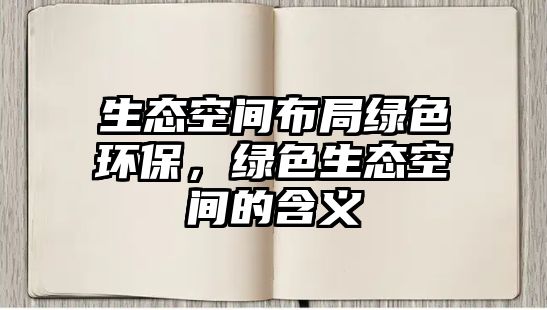 生態(tài)空間布局綠色環(huán)保，綠色生態(tài)空間的含義