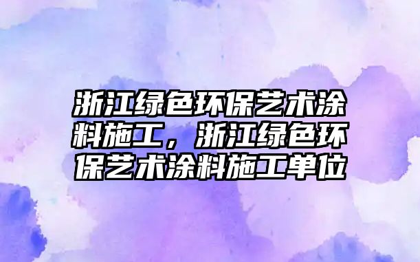 浙江綠色環(huán)保藝術(shù)涂料施工，浙江綠色環(huán)保藝術(shù)涂料施工單位