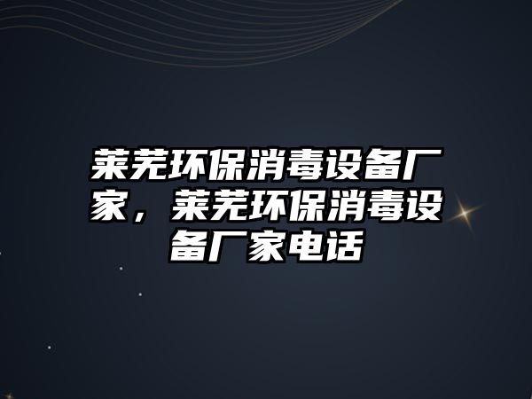 萊蕪環(huán)保消毒設備廠家，萊蕪環(huán)保消毒設備廠家電話