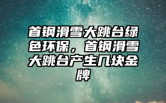 首鋼滑雪大跳臺(tái)綠色環(huán)保，首鋼滑雪大跳臺(tái)產(chǎn)生幾塊金牌