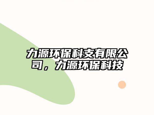 力源環(huán)?？浦в邢薰荆υ喘h(huán)?？萍?/> 
									</a>
									<h4 class=